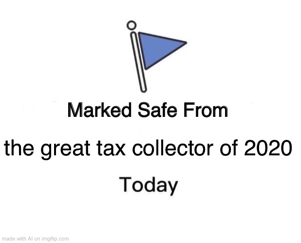 Marked Safe From | the great tax collector of 2020 | image tagged in memes,marked safe from | made w/ Imgflip meme maker