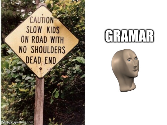 speech 100 | GRAMAR | image tagged in road signs,oh wow are you actually reading these tags,meme man | made w/ Imgflip meme maker