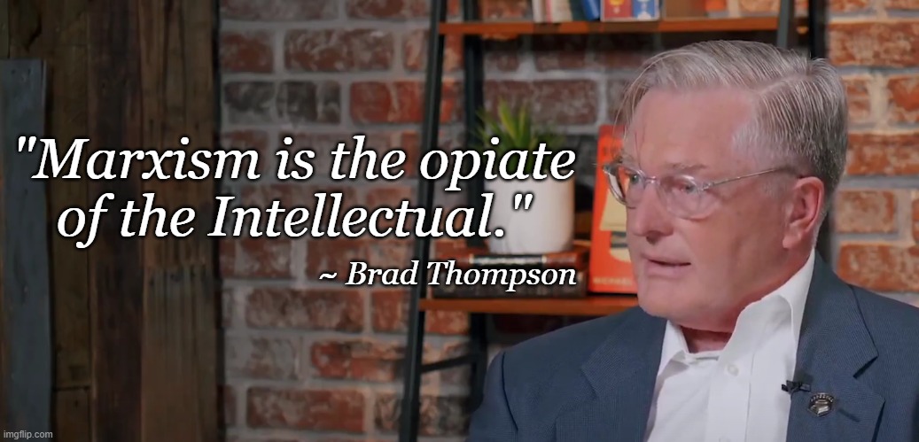 "Marxism is the opiate of the Intellectual."; ~ Brad Thompson | made w/ Imgflip meme maker