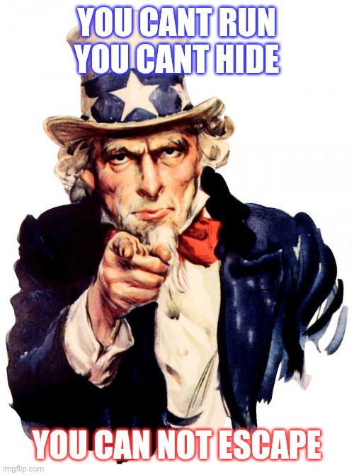 Government | YOU CANT RUN
YOU CANT HIDE; YOU CAN NOT ESCAPE | image tagged in memes,uncle sam | made w/ Imgflip meme maker
