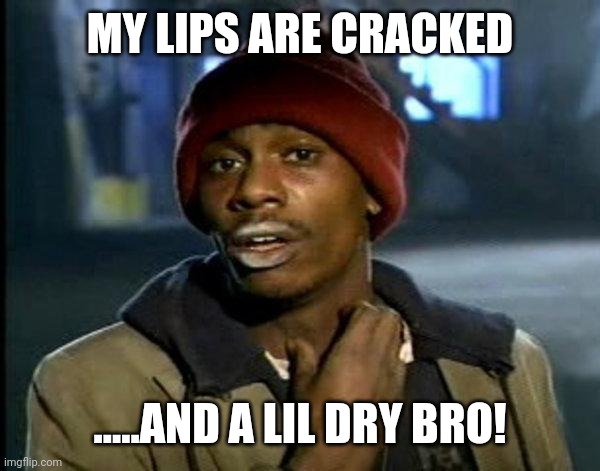 Crack head | MY LIPS ARE CRACKED; .....AND A LIL DRY BRO! | image tagged in dave chappelle | made w/ Imgflip meme maker