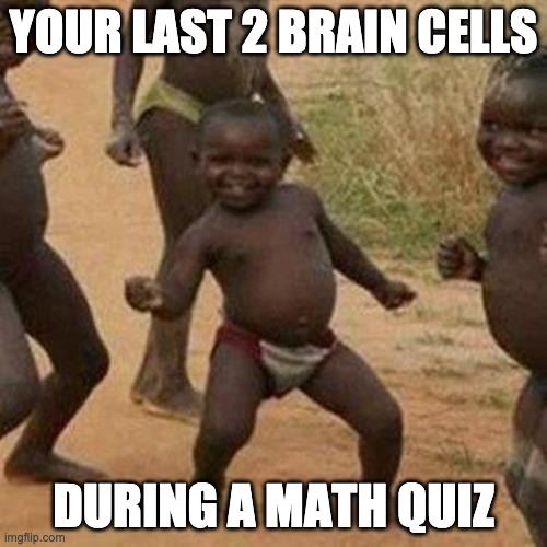 2 Brain Cells | YOUR LAST 2 BRAIN CELLS; DURING A MATH QUIZ | image tagged in memes,third world success kid | made w/ Imgflip meme maker