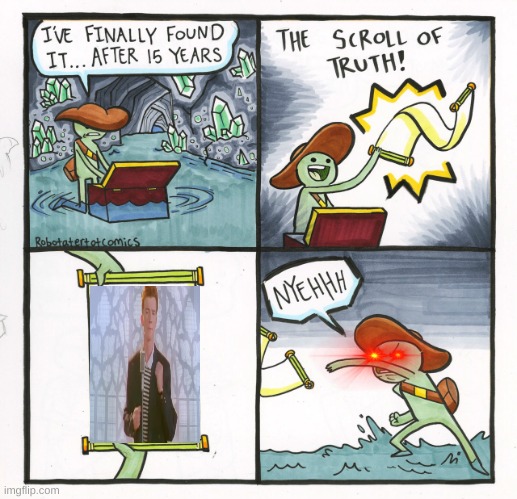 He got rickrolled after 15 years of searching for a scroll | image tagged in memes,the scroll of truth | made w/ Imgflip meme maker