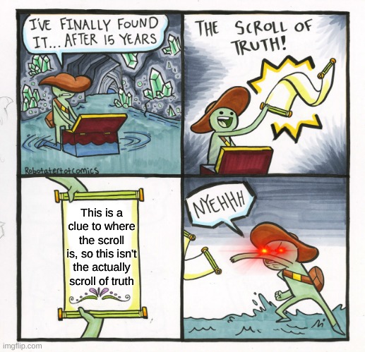 The scroll of truth (the truth) | This is a clue to where the scroll is, so this isn't the actually scroll of truth | image tagged in memes,the scroll of truth | made w/ Imgflip meme maker