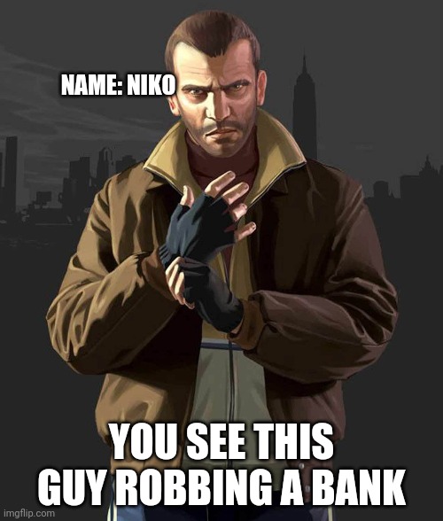 NAME: NIKO; YOU SEE THIS GUY ROBBING A BANK | made w/ Imgflip meme maker