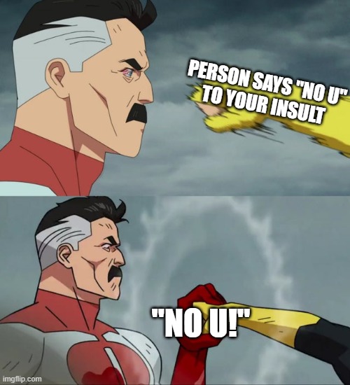 No U. |  PERSON SAYS "NO U"
TO YOUR INSULT; "NO U!" | image tagged in omni man blocks punch,insult | made w/ Imgflip meme maker