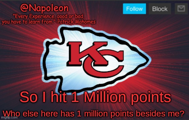 Napoleon's Chiefs Temp. | So I hit 1 Million points; Who else here has 1 million points besides me? | image tagged in napoleon's chiefs temp | made w/ Imgflip meme maker