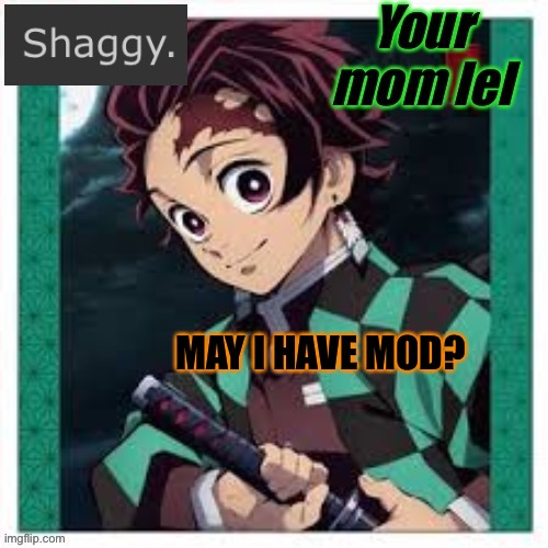 Plz | MAY I HAVE MOD? | made w/ Imgflip meme maker