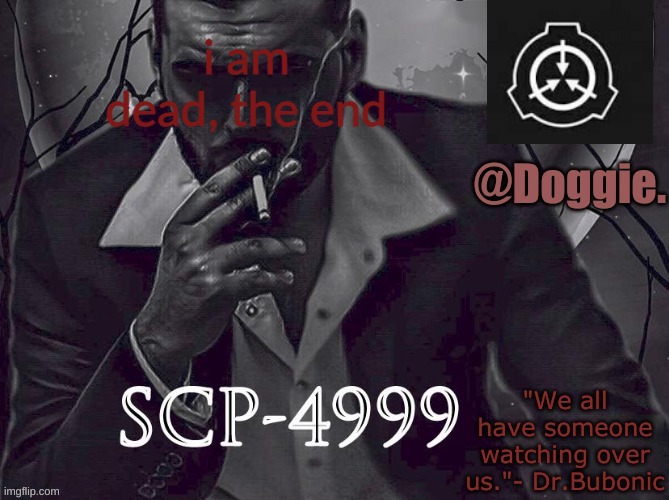 mod ???? | i am dead, the end | image tagged in doggies announcement temp scp | made w/ Imgflip meme maker