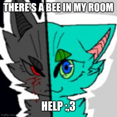 Hehe I'm scared :,3 | THERE'S A BEE IN MY ROOM; HELP :,3 | image tagged in retrofurry announcement template | made w/ Imgflip meme maker