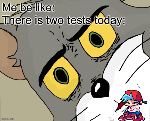 When I have two tests | Me be like:; There is two tests today: | image tagged in memes,unsettled tom | made w/ Imgflip meme maker