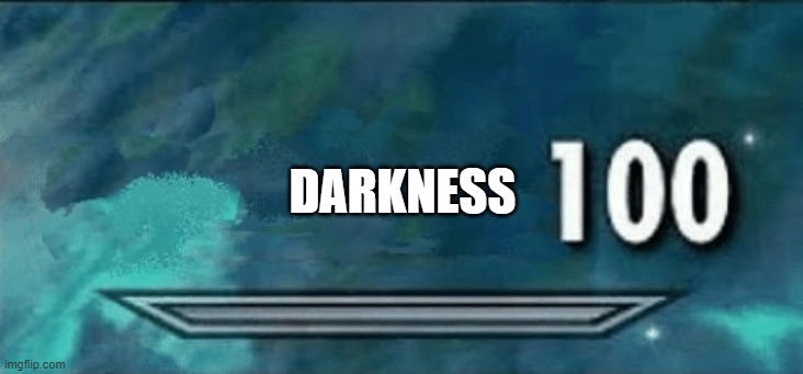 Skyrim skill meme | DARKNESS | image tagged in skyrim skill meme | made w/ Imgflip meme maker
