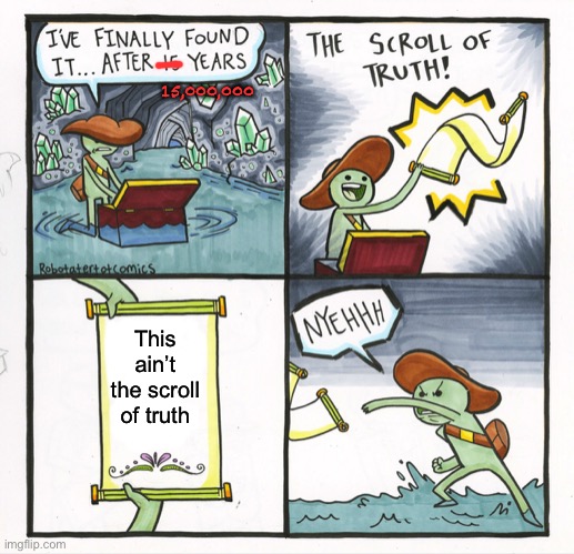 This ain’t the scroll of truth | 15,000,000; This ain’t the scroll of truth | image tagged in memes,the scroll of truth | made w/ Imgflip meme maker