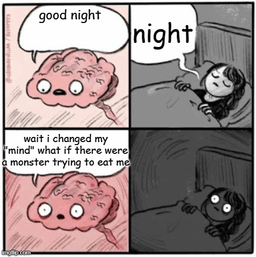 when you cant sleep: | night; good night; wait i changed my "mind" what if there were a monster trying to eat me | image tagged in brain before sleep | made w/ Imgflip meme maker