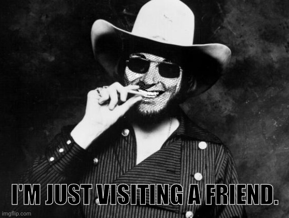 Hank Strangmeme Jr | I'M JUST VISITING A FRIEND. | image tagged in hank strangmeme jr | made w/ Imgflip meme maker