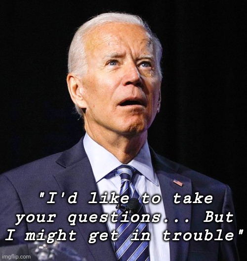 Joe Biden | "I'd like to take your questions... But I might get in trouble" | image tagged in joe biden,memes,fake news,cnn fake news | made w/ Imgflip meme maker