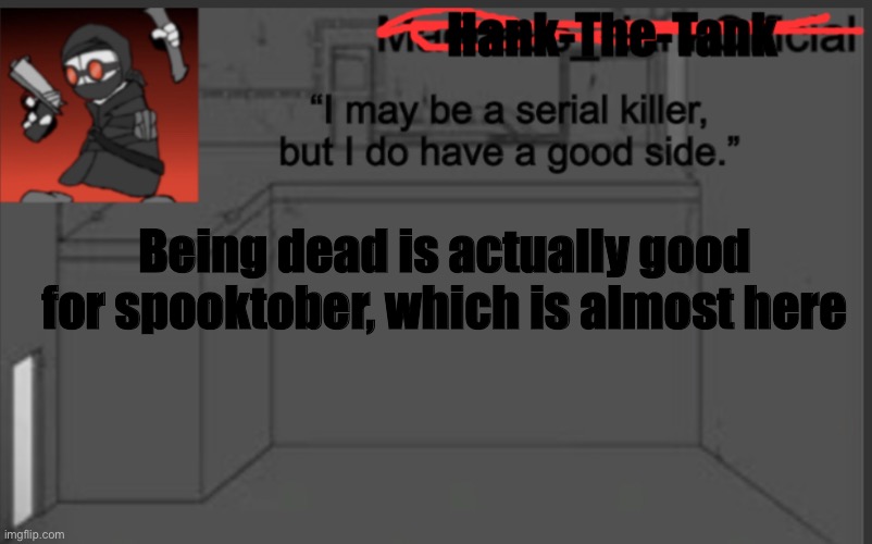Ima do a spook | Being dead is actually good for spooktober, which is almost here | image tagged in hank-the-tank's announcement | made w/ Imgflip meme maker