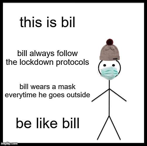 all hail bill | this is bil; bill always follow the lockdown protocols; bill wears a mask everytime he goes outside; be like bill | image tagged in memes,be like bill | made w/ Imgflip meme maker