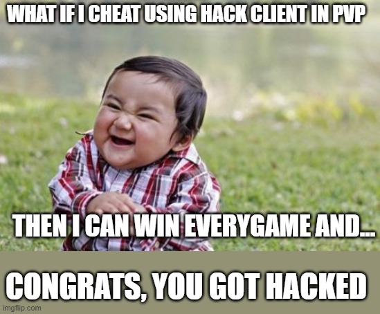 Evil Toddler | WHAT IF I CHEAT USING HACK CLIENT IN PVP; THEN I CAN WIN EVERYGAME AND... CONGRATS, YOU GOT HACKED | image tagged in memes,evil toddler | made w/ Imgflip meme maker