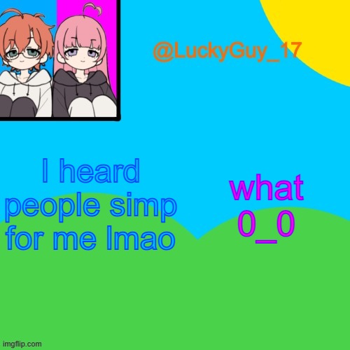 LuckyGuy_17 Temp | I heard people simp for me lmao; what
0_0 | image tagged in luckyguy_17 evil twins template | made w/ Imgflip meme maker