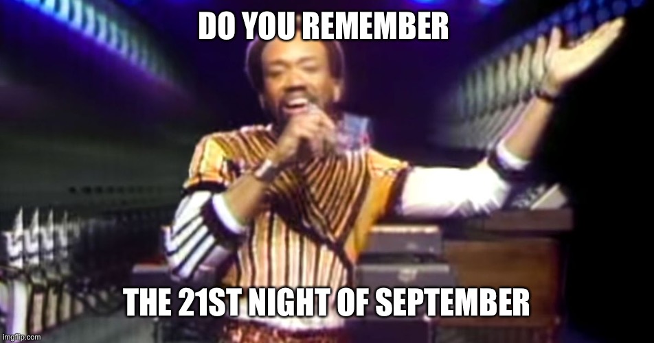 Do you remember | DO YOU REMEMBER; THE 21ST NIGHT OF SEPTEMBER | image tagged in 21st night,september,earth wind and fire,dancing in september | made w/ Imgflip meme maker