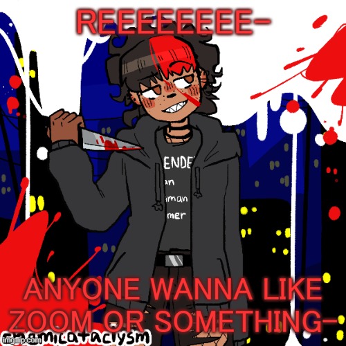 im boreddddddd | REEEEEEEE-; ANYONE WANNA LIKE ZOOM OR SOMETHING- | image tagged in lmao im a cereal killer now | made w/ Imgflip meme maker