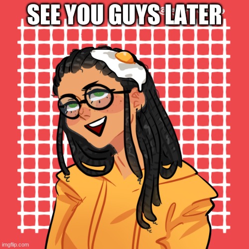 help | SEE YOU GUYS LATER | image tagged in help | made w/ Imgflip meme maker
