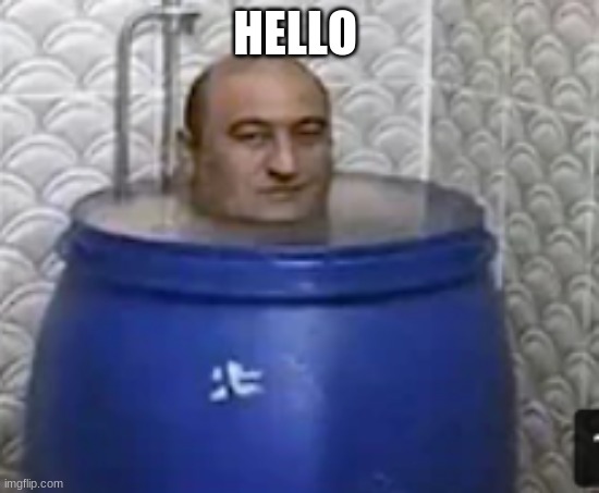 Man In tub | HELLO | image tagged in man in tub | made w/ Imgflip meme maker