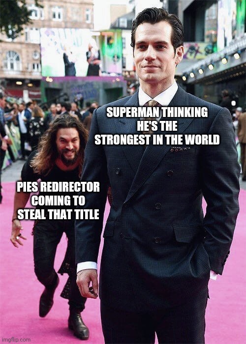 Aquaman Sneaking up on Superman | SUPERMAN THINKING HE'S THE STRONGEST IN THE WORLD; PIES REDIRECTOR COMING TO STEAL THAT TITLE | image tagged in aquaman sneaking up on superman | made w/ Imgflip meme maker