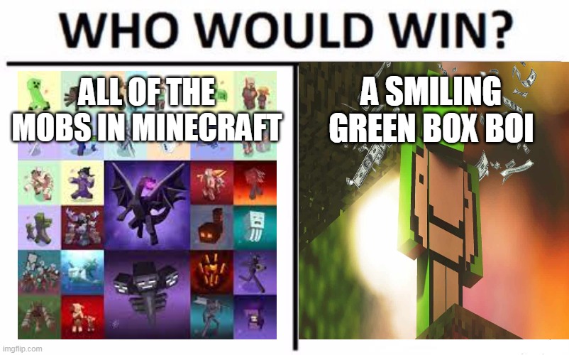 i think yall know who eh | ALL OF THE MOBS IN MINECRAFT; A SMILING GREEN BOX BOI | image tagged in memes,who would win | made w/ Imgflip meme maker
