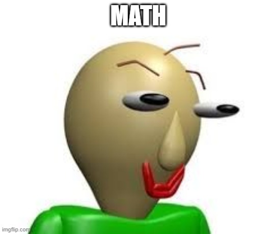 B A L D I | MATH | image tagged in b a l d i | made w/ Imgflip meme maker