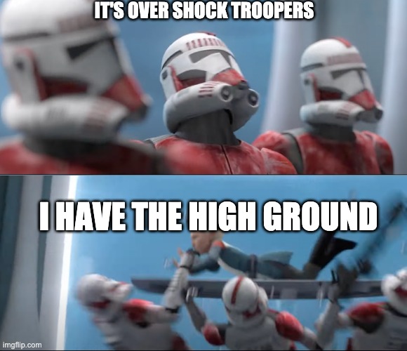 IT'S OVER SHOCK TROOPERS; I HAVE THE HIGH GROUND | image tagged in omega,high ground,memes | made w/ Imgflip meme maker
