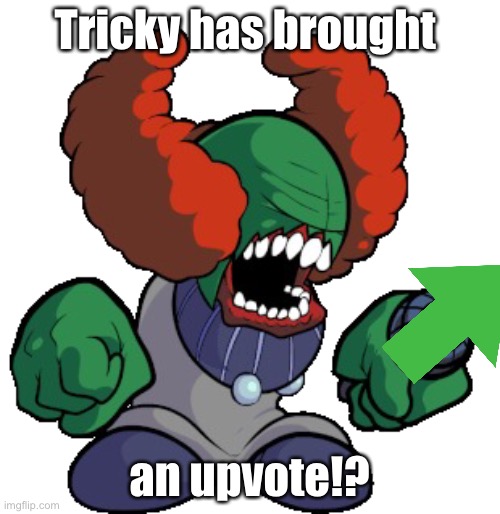 Tricky the clown | Tricky has brought an upvote!? | image tagged in tricky the clown | made w/ Imgflip meme maker