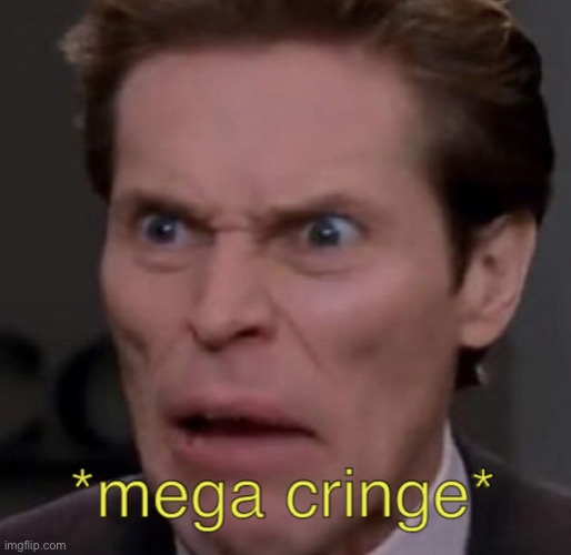 Mega cringe | image tagged in mega cringe | made w/ Imgflip meme maker