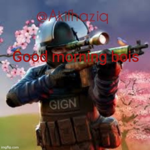 Akifhaziq critical ops spring fair template | Good morning bois | image tagged in akifhaziq critical ops spring fair template | made w/ Imgflip meme maker