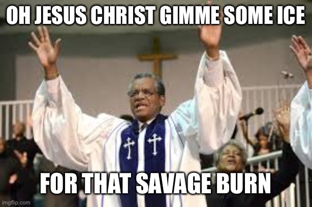 Can I get | OH JESUS CHRIST GIMME SOME ICE FOR THAT SAVAGE BURN | image tagged in can i get | made w/ Imgflip meme maker