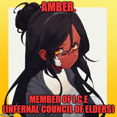 New Oc concept going, and stuffo- part of a new section of lore lmao | AMBER. MEMBER OF I.C.E (INFERNAL COUNCIL OF ELDERS) | made w/ Imgflip meme maker