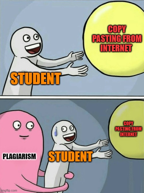 Running Away Balloon | COPY PASTING FROM INTERNET; STUDENT; COPY PASTING FROM INTERNET; PLAGIARISM; STUDENT | image tagged in memes,running away balloon | made w/ Imgflip meme maker