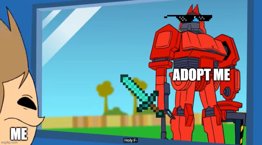 when adopt me like me | ADOPT ME; ME | image tagged in tom holy f-,roblox,adopt me,eddsworld | made w/ Imgflip meme maker