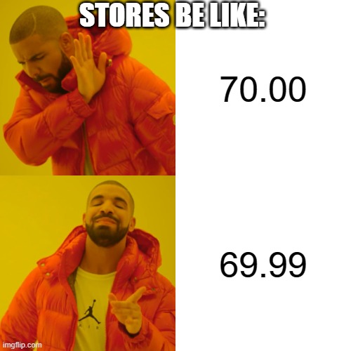 Drake Hotline Bling | STORES BE LIKE:; 70.00; 69.99 | image tagged in memes,drake hotline bling | made w/ Imgflip meme maker