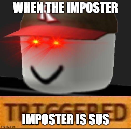 Roblox Triggered | WHEN THE IMPOSTER IMPOSTER IS SUS | image tagged in roblox triggered | made w/ Imgflip meme maker