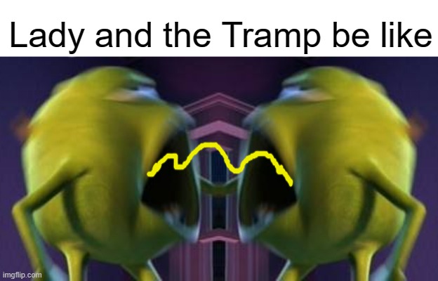 rblee | Lady and the Tramp be like | image tagged in heck yeah wazowski | made w/ Imgflip meme maker