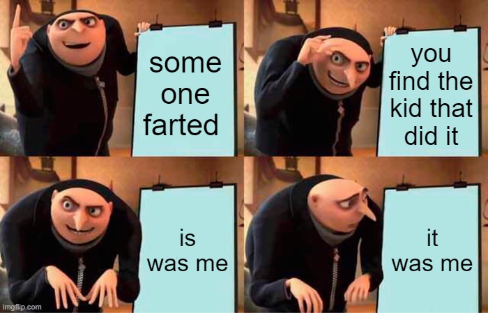 Gru's Plan Meme | some one farted; you find the kid that did it; is was me; it was me | image tagged in memes,gru's plan | made w/ Imgflip meme maker