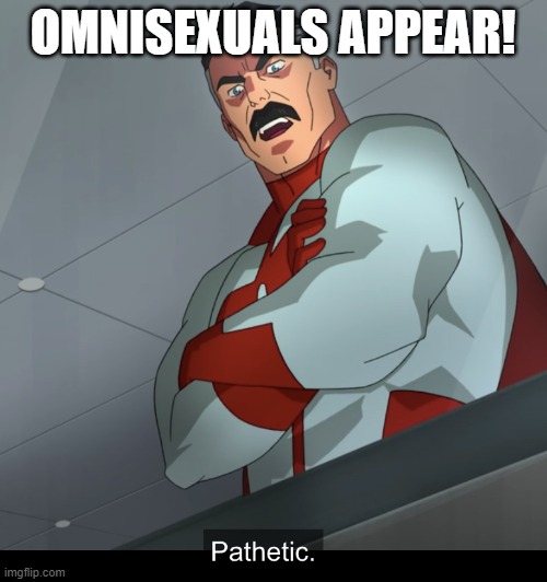 Omniman Pathetic | OMNISEXUALS APPEAR! | image tagged in omniman pathetic | made w/ Imgflip meme maker