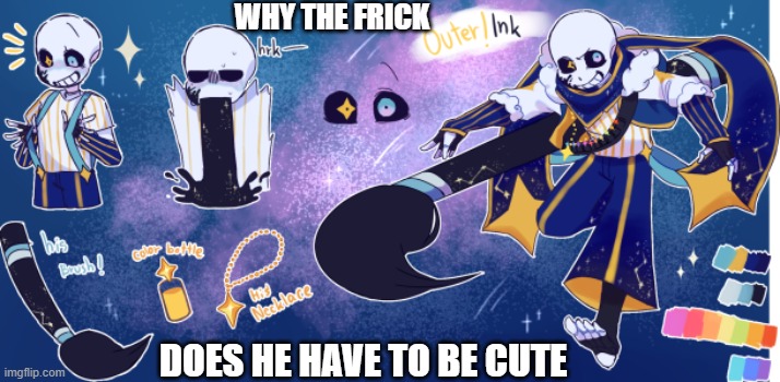 Imma die one of these day's and it's gonna because of Ink | WHY THE FRICK; DOES HE HAVE TO BE CUTE | made w/ Imgflip meme maker