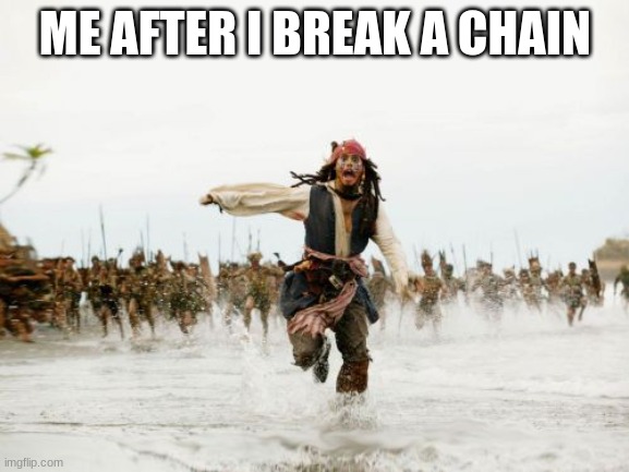 Jack Sparrow Being Chased Meme | ME AFTER I BREAK A CHAIN | image tagged in memes,jack sparrow being chased | made w/ Imgflip meme maker