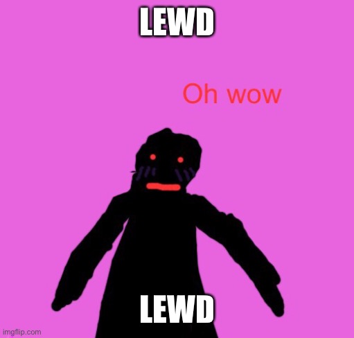 LEWD LEWD | image tagged in funni man blush | made w/ Imgflip meme maker