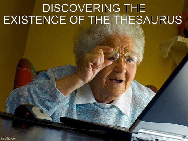 writing ap lit essays | DISCOVERING THE EXISTENCE OF THE THESAURUS | image tagged in memes,grandma finds the internet,thesaurus,ap lit | made w/ Imgflip meme maker