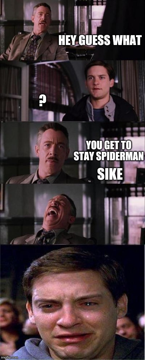 Peter Parker Cry Meme | HEY GUESS WHAT; ? YOU GET TO STAY SPIDERMAN; SIKE | image tagged in memes,peter parker cry | made w/ Imgflip meme maker