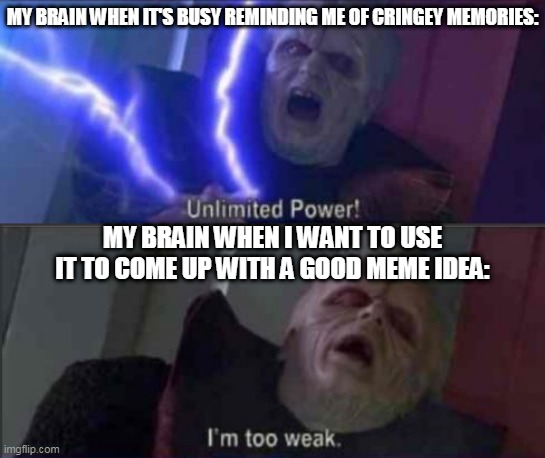 MY BRAIN WHEN IT'S BUSY REMINDING ME OF CRINGEY MEMORIES:; MY BRAIN WHEN I WANT TO USE IT TO COME UP WITH A GOOD MEME IDEA: | image tagged in meme ideas,brain,too weak unlimited power,emperor palpatine,star wars,lightning | made w/ Imgflip meme maker